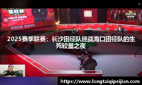 2025赛季联赛：长沙田径队迎战海口田径队的生死较量之夜