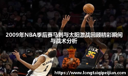 2009年NBA季后赛马刺与太阳激战回顾精彩瞬间与战术分析