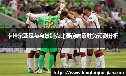 卡塔尔亚足与乌兹别克比赛前瞻及胜负预测分析