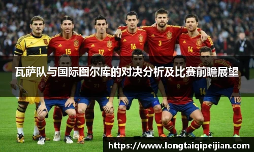 瓦萨队与国际图尔库的对决分析及比赛前瞻展望